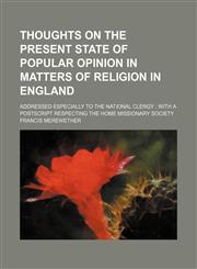 Thoughts on the Present State of Popular Opinion in Matters of Religion in England; Addressed Especially to the National Clergy With a Postscript Respecting the Home Missionary Society,1151382175,9781151382177