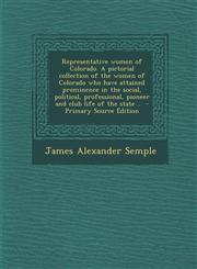 Representative Women of Colorado. a Pictorial Collection of the Women of Colorado Who Have Attained Prominence in the Social, Political, Professional,,1287626637,9781287626633