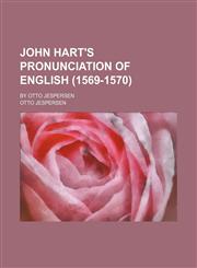 John Hart's pronunciation of English (1569-1570); by Otto Jespersen,1152352814,9781152352810