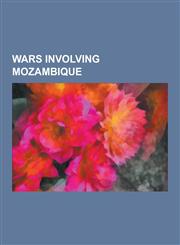 Wars Involving Mozambique Mozambican Civil War, Mozambican War of Independence, Angolan Civil War, Samora Machel, Antonio de Spinola, Frelimo, C,1230657266,9781230657264