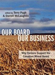 Our Board Our Business Why Farmers Support the Canadian Wheat Board Revised Edition,1552662373,9781552662373