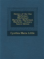 History of the Clan Macfarlane (Macfarlane) Macfarlan, Macfarland, Macfarlin - Primary Source Edition,129492706X,9781294927068