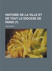 Histoire de La Ville Et de Tout Le Diocese de Paris (7 ),1153803828,9781153803823