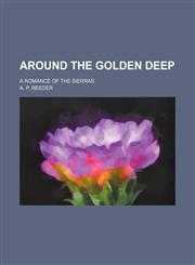 Around the Golden Deep; A Romance of the Sierras,1150141549,9781150141546