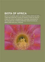 Biota of Africa Biota of Algeria, Biota of South Africa, Biota of São Tomé and Príncipe, Fauna of Africa, Flora of Africa, Fungi of Africa,1157781675,9781157781677