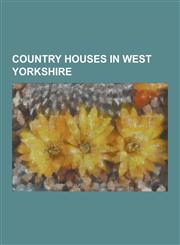 Country Houses in West Yorkshire Austhorpe Hall, Bankfield Museum, Becca Hall, Bolling Hall, Bradford, Bowcliffe Hall, Bracken Hall Countryside Centr,1156110904,9781156110904