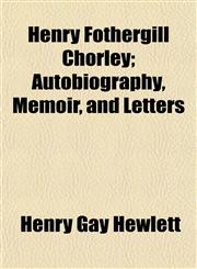 Henry Fothergill Chorley; Autobiography, Memoir, and Letters,1152285505,9781152285507