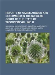 Reports of cases argued and determined in the Supreme Court of the state of Wisconsin Volume 12,1231145358,9781231145357