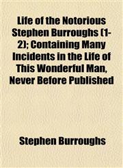 Life of the Notorious Stephen Burroughs (1-2); Containing Many Incidents in the Life of This Wonderful Man, Never Before Published,1154768260,9781154768268
