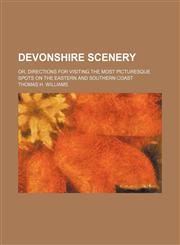 Devonshire scenery; or, Directions for visiting the most picturesque spots on the eastern and southern coast,115160786X,9781151607867