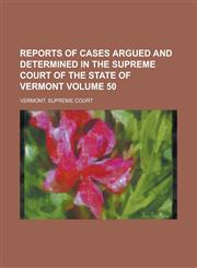 Reports of Cases Argued and Determined in the Supreme Court of the State of Vermont Volume 50,1234148056,9781234148058