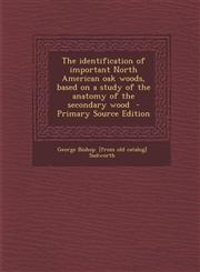 Identification of Important North American Oak Woods, Based on a Study of the Anatomy of the Secondary Wood,1287590101,9781287590101