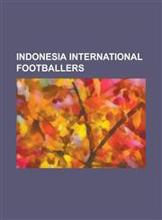 Indonesia International Footballers Abdul Rahman (Indonesian Footballer), Achmad Nawir, Agung Setyabudi, Agus Indra Kurniawan, Ahmad Amiruddin, Ahmad,1230771999,9781230771991