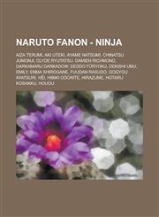 Naruto Fanon - Ninja Aiza Terumi, Aki Uteki, Ayame Natsumi, Chinatsu Jumonji, Clyde Ryutatsu, Damien Richmond, Darkamaru Darkadow, Deddo Fūryoku, Dekishi Umu, Emily, Enma Shirogane, Fuudan Rasudo, Gogyou Ayatsuri, Hēi, Hibiki Odorite, Hirazume,1234719010,9781234719012