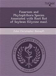 Fusarium and Phytophthora Species Associated with Root Rot of Soybean (Glycine max).,1248951336,9781248951330