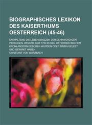 Biographisches Lexikon Des Kaiserthums Oesterreich; Enthaltend Die Lebensskizzen Der Denkwurdigen Personen, Welche Seit 1750 in Den Osterreichischen K,123404563X,9781234045630