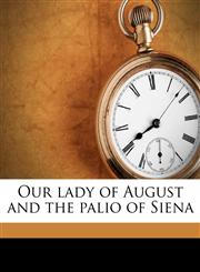 Our lady of August and the palio of Siena,1145649440,9781145649446