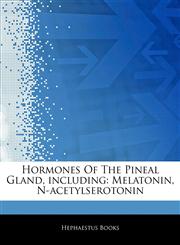 Articles On Hormones Of The Pineal Gland, including Melatonin, N-acetylserotonin,1243250321,9781243250322
