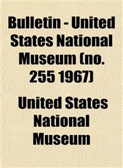 Bulletin - United States National Museum (no. 255 1967),1153311984,9781153311984