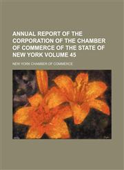 Annual report of the corporation of the Chamber of Commerce of the State of New York Volume 45,1130110702,9781130110708