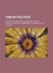 1569 in Politics States and Territories Established in 1569, Polish-lithuanian Commonwealth, Grand Duchy of Tuscany,1156051150,9781156051153