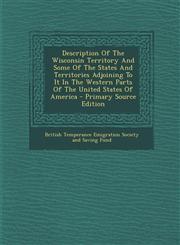 Description Of The Wisconsin Territory And Some Of The States And Territories Adjoining To It In The Western Parts Of The United States Of America - Primary Source Edition,1294842145,9781294842149