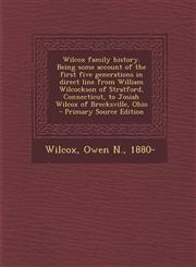 Wilcox Family History. Being Some Account of the First Five Generations in Direct Line from William Wilcockson of Stratford, Connecticut, to Josiah Wi,1294809938,9781294809937