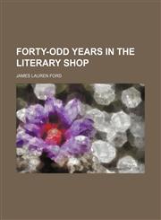 Forty-Odd Years in the Literary Shop,1150662891,9781150662898