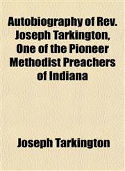 Autobiography of Rev. Joseph Tarkington, One of the Pioneer Methodist Preachers of Indiana,1152626213,9781152626218