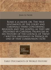 Rome a la mode, or, The true sentiments of the court and cardinals there concerning religion and the gospell as they are delivered by Cardinal Palavicini in his History of the Council of Trent / written originally in French by one of that communion (1678),1240830068,9781240830060