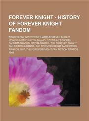 Forever Knight - History of Forever Knight Fandom Awards,Fan Activities,FK Wars,Forever Knight Mailing Lists,V4S,Fan Quality Awards, Forsaken Fandom Awards, Raven Awards, The Forever Knight Fan Fiction Awards,1234673150,9781234673154