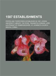 1587 Establishments Leiden University Library, the Rose, Lord Lieutenant of Pembrokeshire, St. Dominic's Church (Macau, China),115634302X,9781156343029