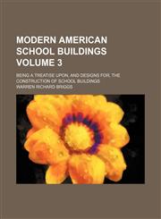 Modern American school buildings Volume 3; being a treatise upon, and designs for, the construction of school buildings,1236436741,9781236436740