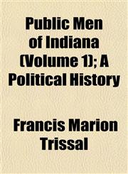 Public Men of Indiana (Volume 1); A Political History,1153112337,9781153112338