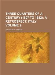 Three-quarters of a Century (1807 to 1882) Volume 2;  a Retrospect Italy,1154388271,9781154388275