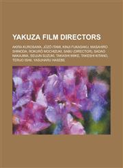 Yakuza Film Directors Akira Kurosawa, J Z Itami, Kinji Fukasaku, Masahiro Shinoda, Rokur Mochizuki, Sabu (Director), Sadao Nakajima, Seijun,115608699X,9781156086995