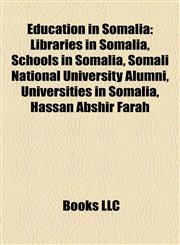 Education in Somalia Libraries in Somalia, Schools in Somalia, Somali National University Alumni, Universities in Somalia, Hassan Abshir Farah,115612400X,9781156124000