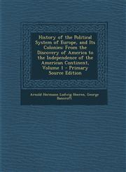 History of the Political System of Europe, and Its Colonies From the Discovery of America to the Independence of the American Continent, Volume 1 - P,1287730175,9781287730170
