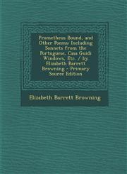 Prometheus Bound, and Other Poems Including Sonnets from the Portuguese, Casa Guidi Windows, Etc. / by Elizabeth Barrett Browning - Primary Source Edition,1295735601,9781295735600