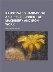 Illustrated Hand-Book and Price Current of Machinery and Iron Work,123424232X,9781234242329