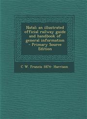 Natal; An Illustrated Official Railway Guide and Handbook of General Information - Primary Source Edition,1295509601,9781295509607