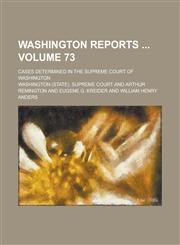 Washington Reports; Cases Determined in the Supreme Court of Washington Volume 73,1234092417,9781234092412