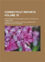 Connecticut Reports; Proceedings in the Supreme Court of the State of Connecticut Volume 78,1236761324,9781236761323