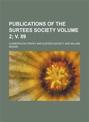 Publications of the Surtees Society Volume 2; v. 89,1230182969,9781230182964