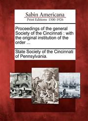 Proceedings of the general Society of the Cincinnati with the original institution of the order ...,1275759920,9781275759923
