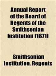 Annual Report of the Board of Regents of the Smithsonian Institution (1871),1153281937,9781153281935