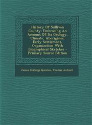 History of Sullivan County Embracing an Account of Its Geology, Climate, Aborigines, Early Settlement, Organization with Biographical Sketches -,1295473372,9781295473373
