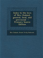 Index to the Laws of New Zealand, General, Local, and Provincial - Primary Source Edition,129350081X,9781293500811