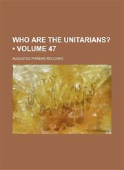 Who Are the Unitarians? (Volume 47),1235739732,9781235739736