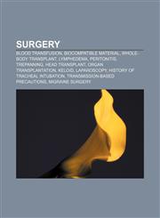 Surgery Blood transfusion, Biocompatible material, Whole-body transplant, Lymphedema, Peritonitis, Trepanning, Head transplant,1157045464,9781157045465